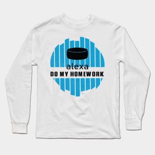 Alexa Do My Homework Funny and Comic Long Sleeve T-Shirt